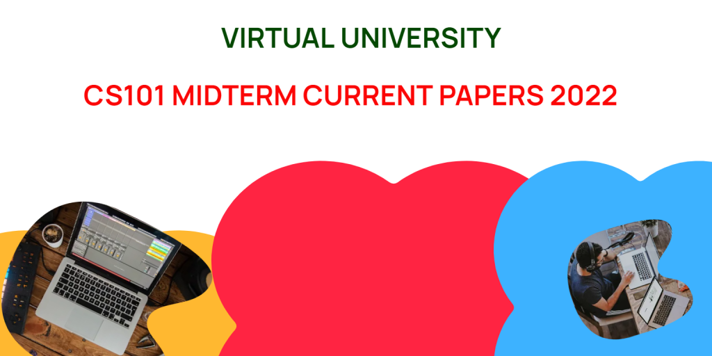 CS101 Midterm Current Papers 2022