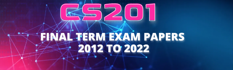 CS201 Final Term Past Papers, Final Term Papers 2016 To 2022