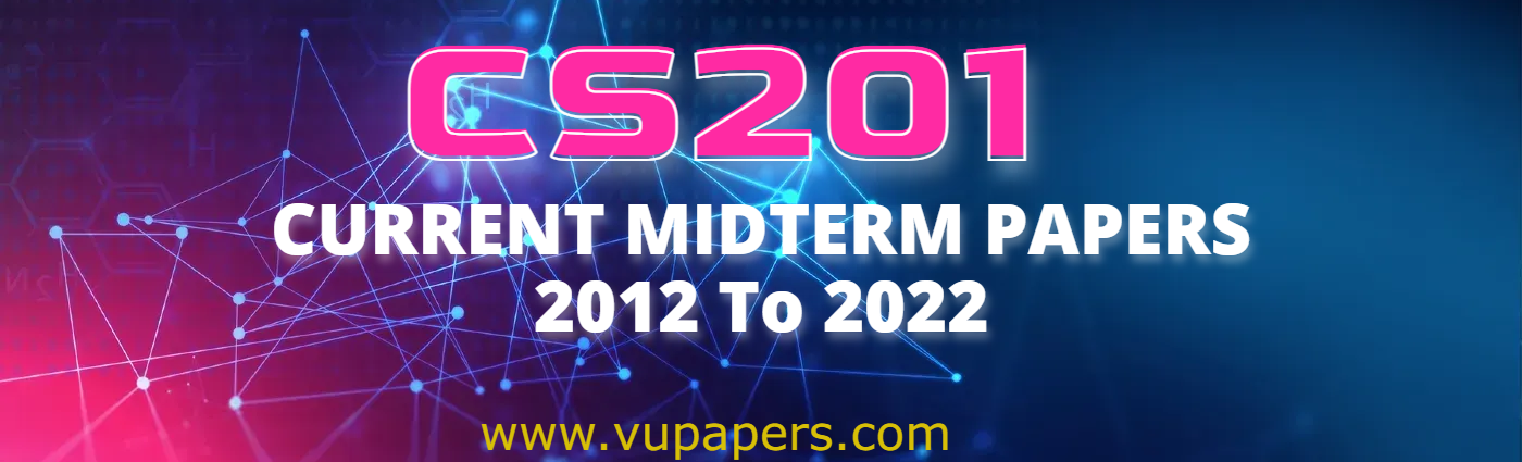 CS201 MIDTERM EXAM PAPERS 2012 TO 2022