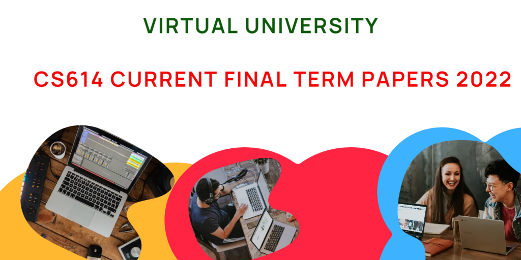 CS614 Current Final Term Papers 2022