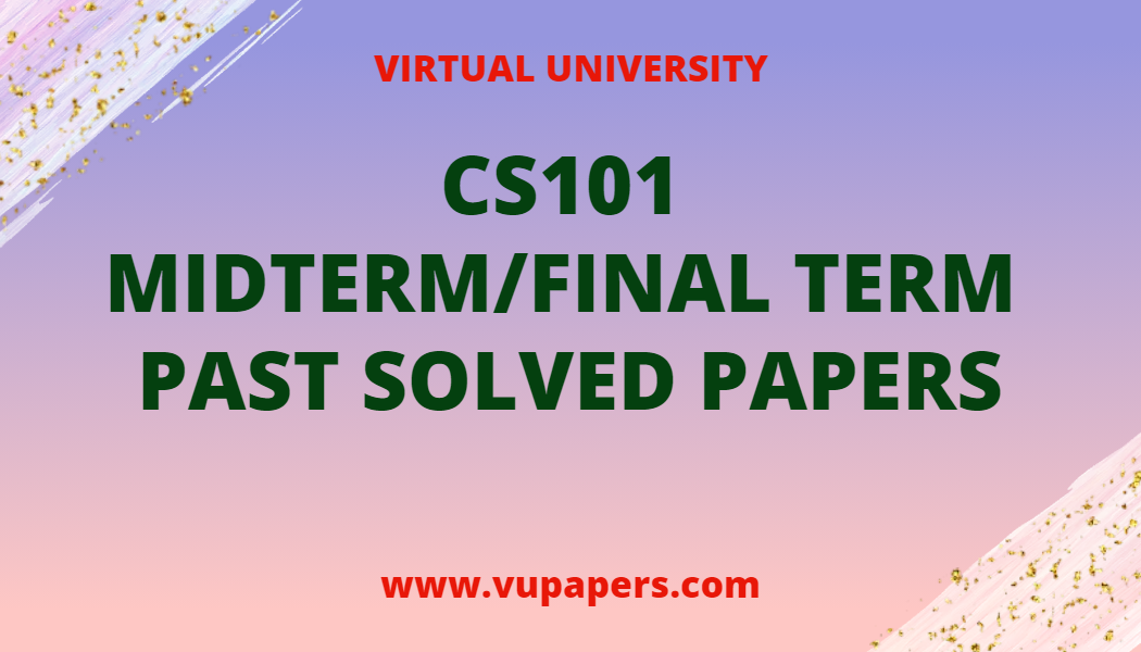 CS101 Midterm Past Papers, CS101 Final Term Past Papers